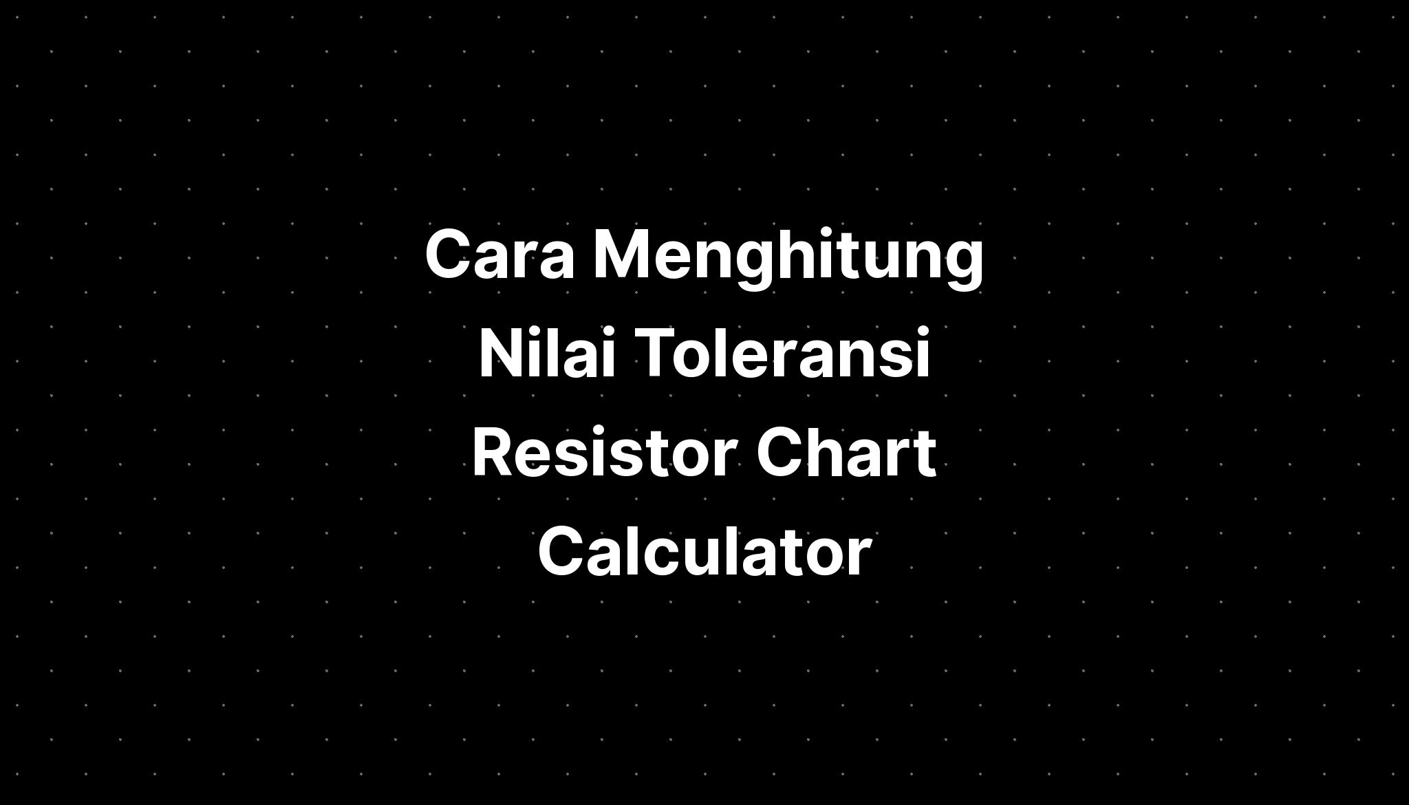 Cara Menghitung Nilai Toleransi Resistor Chart Calculator - IMAGESEE